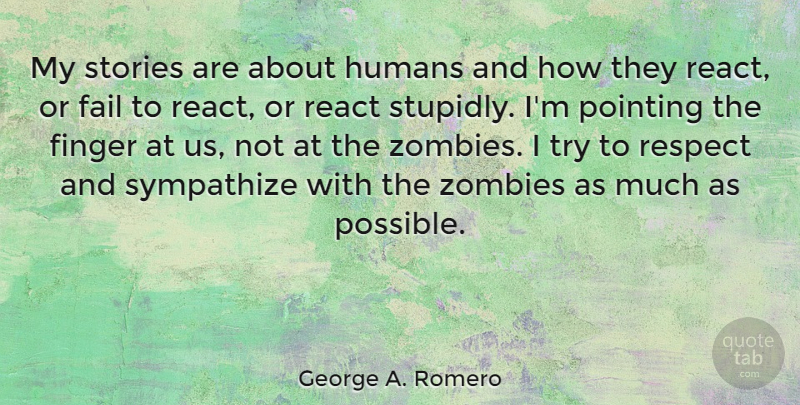 George A. Romero Quote About Finger, Humans, Pointing, Respect, Stories: My Stories Are About Humans...