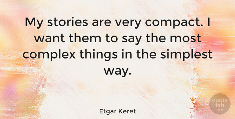 Etgar Keret Quote About Want, Way, Stories: My Stories Are Very Compact...