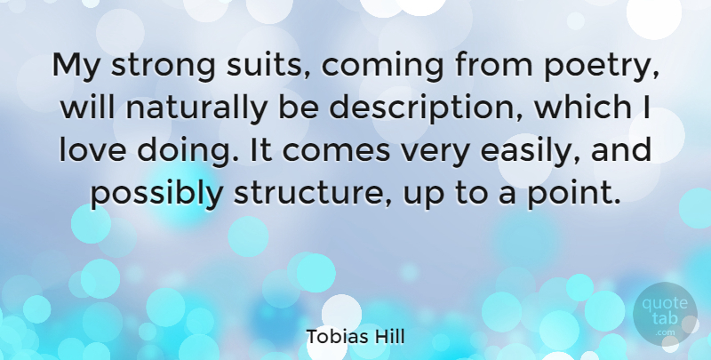 Tobias Hill Quote About Coming, Love, Naturally, Poetry, Possibly: My Strong Suits Coming From...