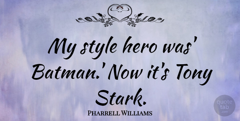 Pharrell Williams Quote About Hero, Style, Stark Reality: My Style Hero Was Batman...