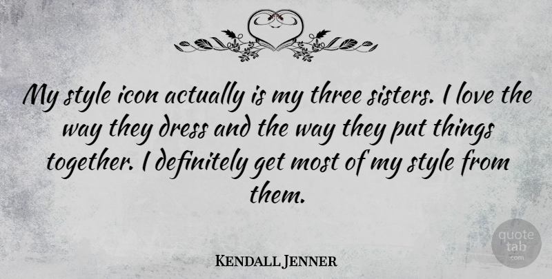 Kendall Jenner Quote About Definitely, Dress, Icon, Love, Three: My Style Icon Actually Is...