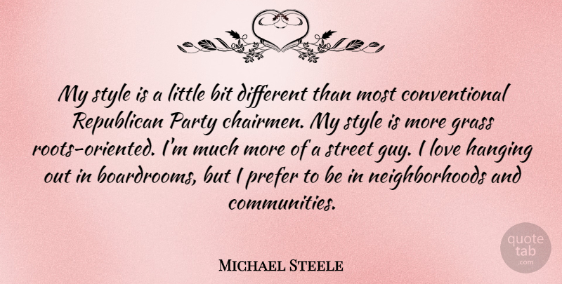 Michael Steele Quote About Bit, Grass, Hanging, Love, Prefer: My Style Is A Little...