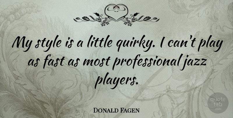 Donald Fagen Quote About Player, Style, Quirky: My Style Is A Little...