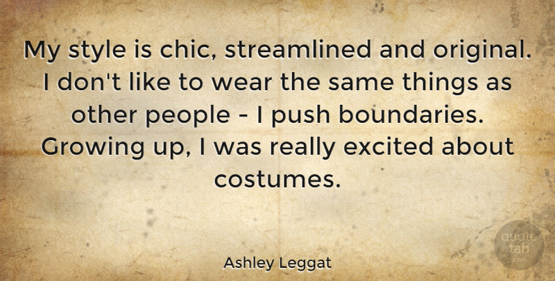 Ashley Leggat Quote About Excited, People, Push, Wear: My Style Is Chic Streamlined...