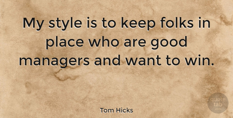 Tom Hicks Quote About Winning, Style, Good Man: My Style Is To Keep...