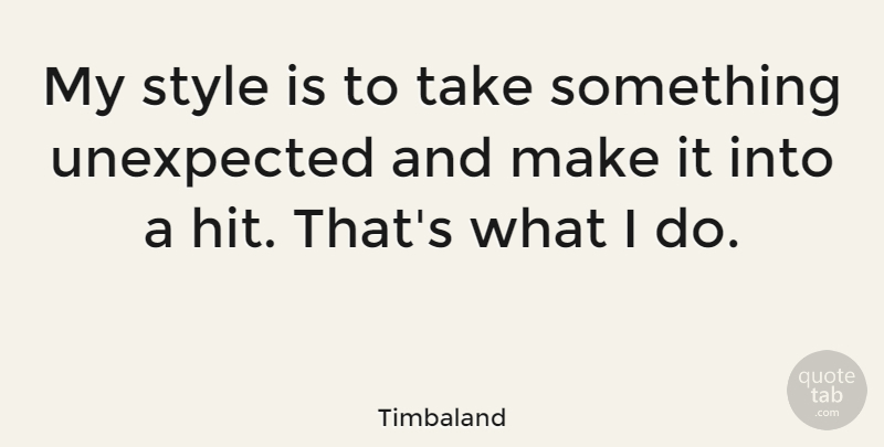 Timbaland Quote About Style, Unexpected, Something Unexpected: My Style Is To Take...