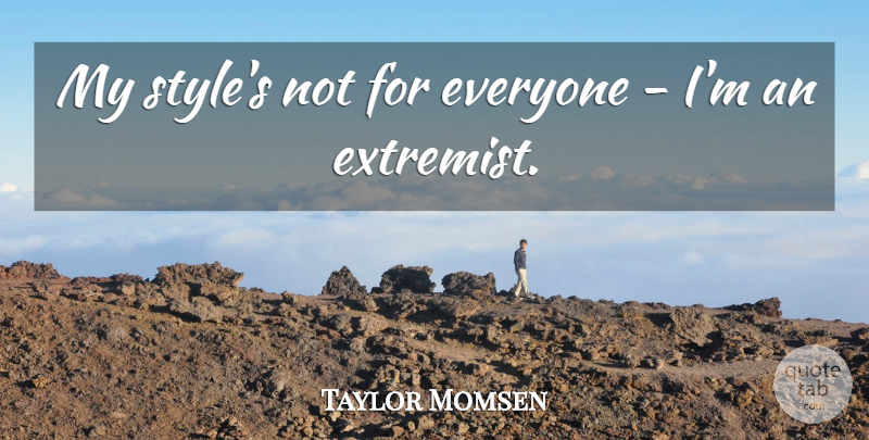 Taylor Momsen Quote About Style, Extremist: My Styles Not For Everyone...