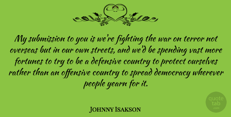 Johnny Isakson Quote About Country, Defensive, Fortunes, Offensive, Ourselves: My Submission To You Is...