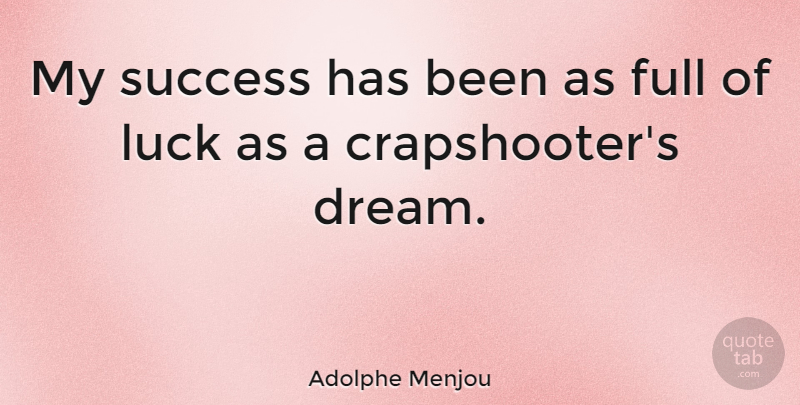 Adolphe Menjou Quote About Dream, Luck, Has Beens: My Success Has Been As...