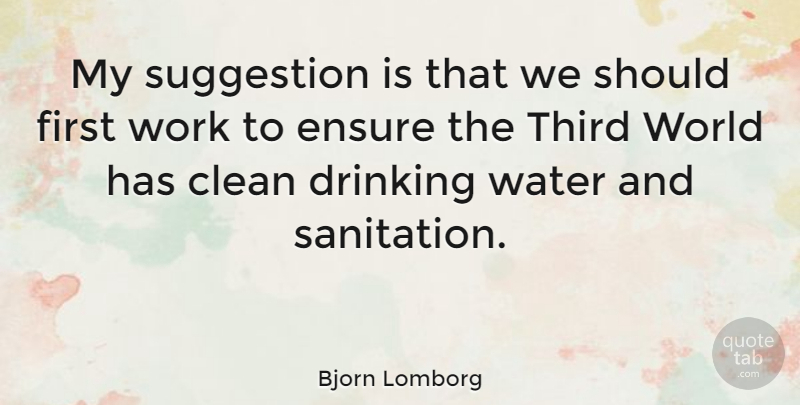 Bjorn Lomborg Quote About Drinking, Water, Suggestions: My Suggestion Is That We...