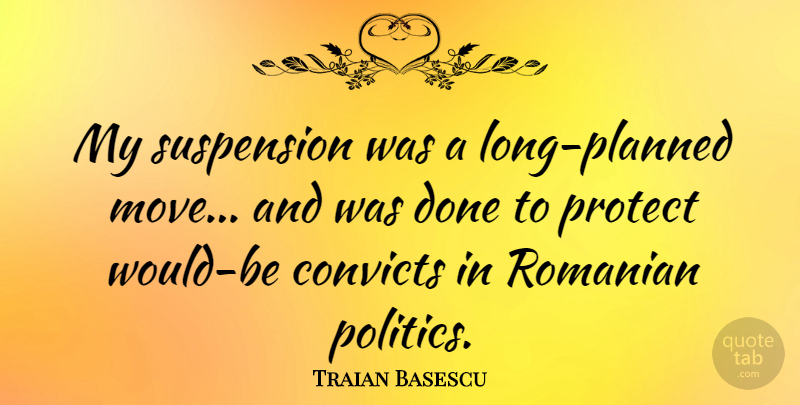 Traian Basescu Quote About Moving, Long, Would Be: My Suspension Was A Long...