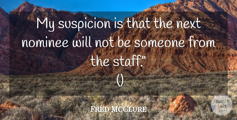 Fred McClure Quote About Next, Nominee, Suspicion: My Suspicion Is That The...