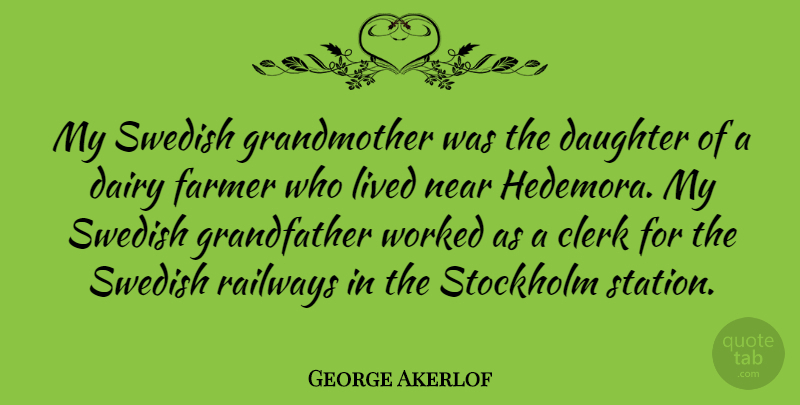 George Akerlof Quote About Clerk, Dairy, Near, Railways, Stockholm: My Swedish Grandmother Was The...