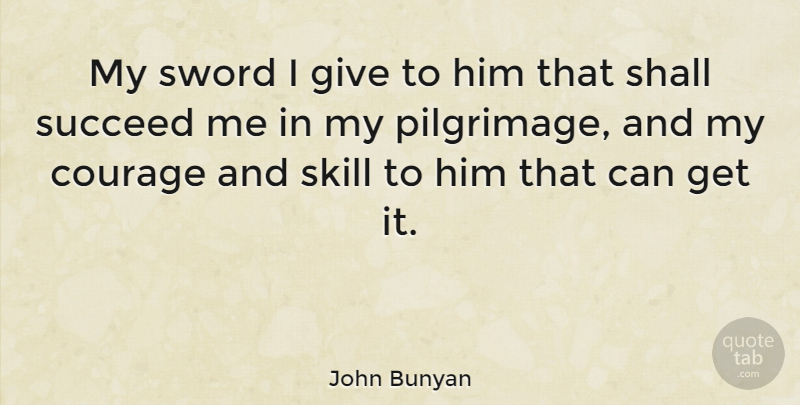 John Bunyan Quote About Courage, Shall, Skill, Succeed, Sword: My Sword I Give To...