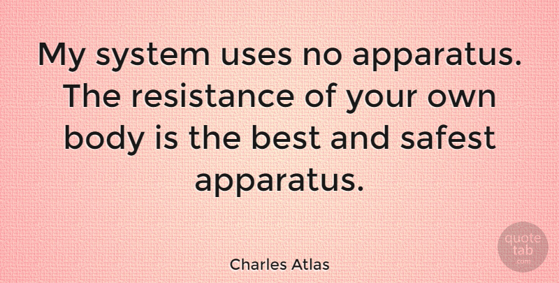 Charles Atlas Quote About Resistance, Use, Body: My System Uses No Apparatus...