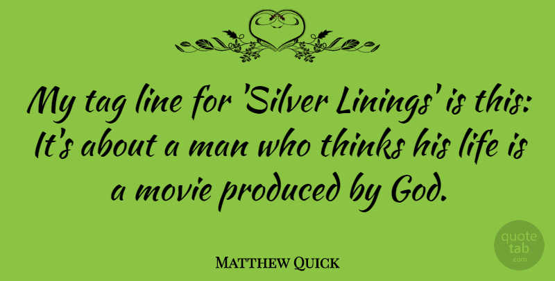 Matthew Quick Quote About God, Life, Line, Man, Produced: My Tag Line For Silver...