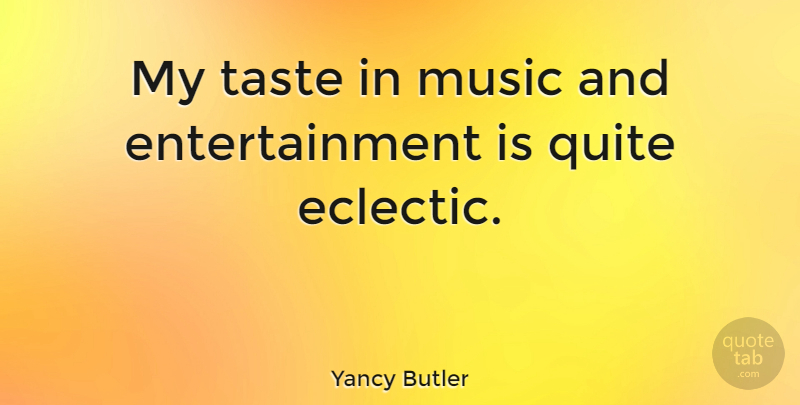 Yancy Butler Quote About Taste In Music, Entertainment, Eclectic Style: My Taste In Music And...