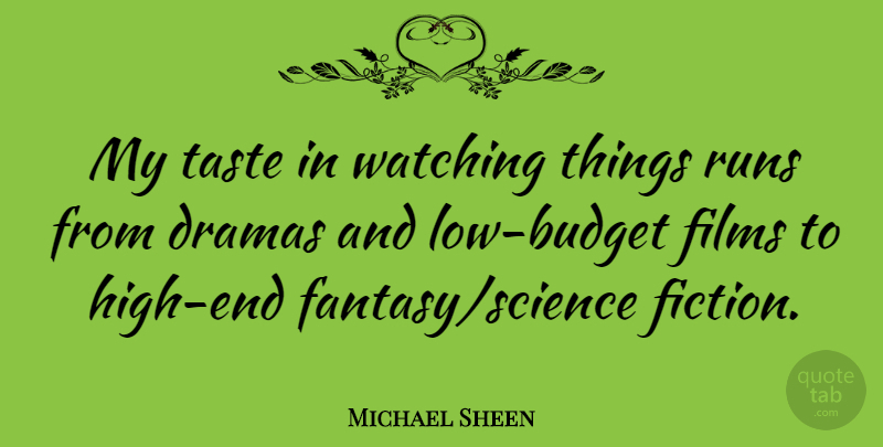 Michael Sheen Quote About Running, Drama, Fiction: My Taste In Watching Things...