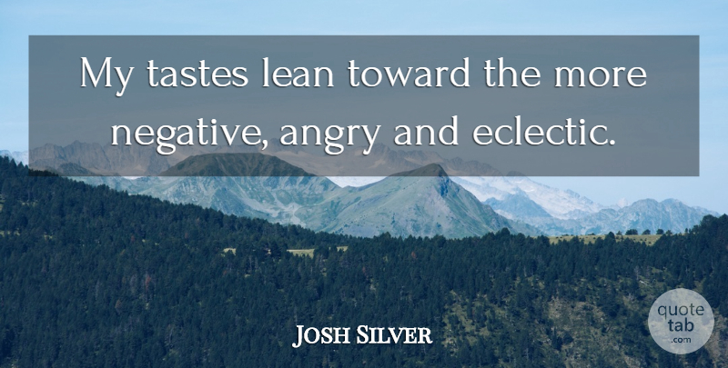 Josh Silver Quote About Lean, Tastes, Toward: My Tastes Lean Toward The...
