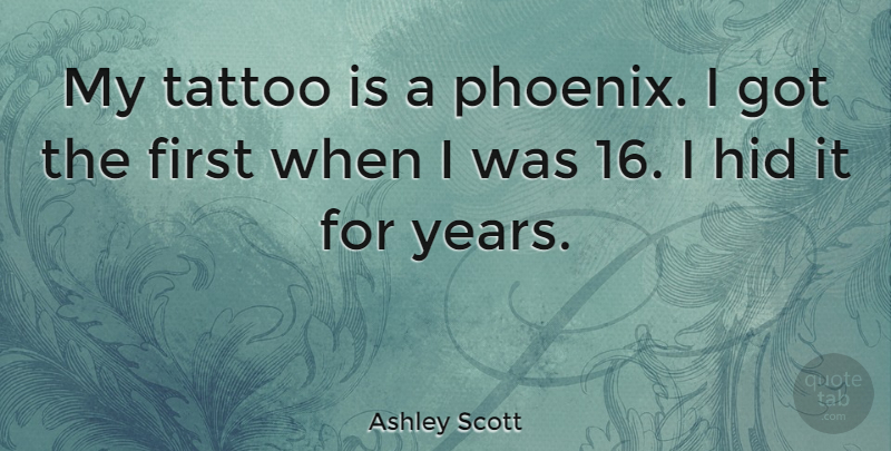 Ashley Scott Quote About Tattoo, Phoenix, Years: My Tattoo Is A Phoenix...