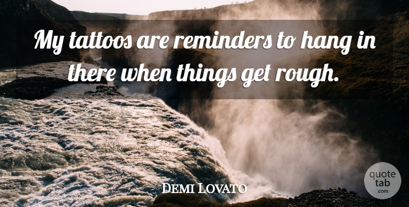 Demi Lovato Quote About Tattoo, Reminders, Rough: My Tattoos Are Reminders To...