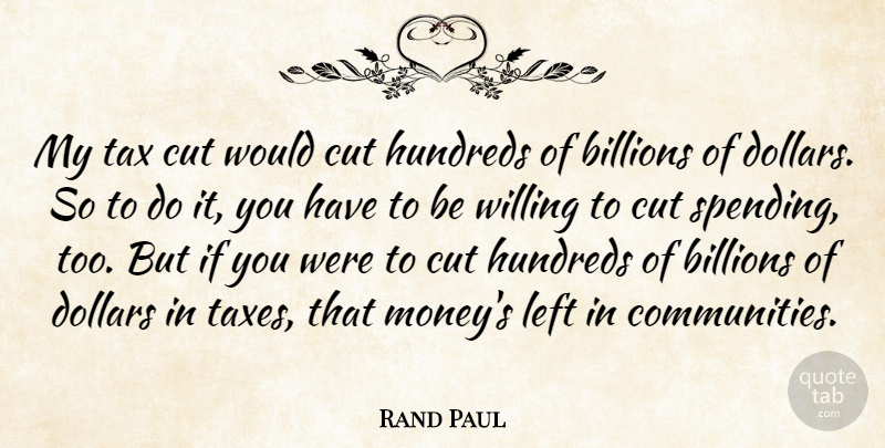 Rand Paul Quote About Billions, Cut, Dollars, Left, Money: My Tax Cut Would Cut...