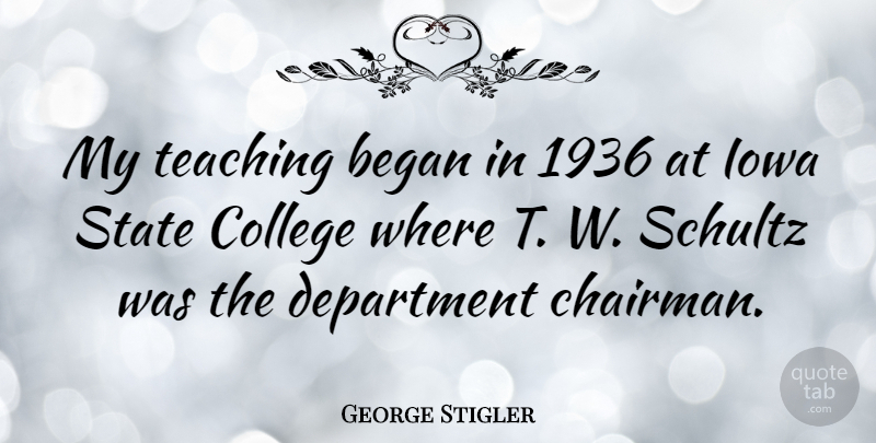 George Stigler Quote About Teaching, College, Iowa: My Teaching Began In 1936...