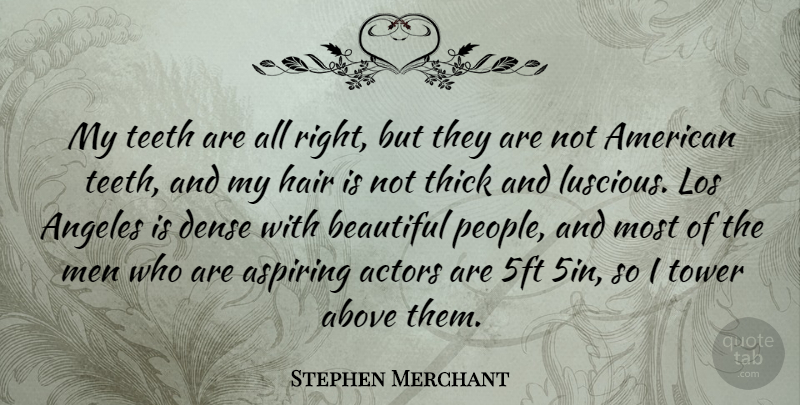 Stephen Merchant Quote About Above, Angeles, Aspiring, Dense, Los: My Teeth Are All Right...