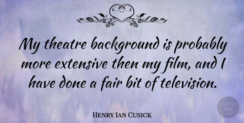 Henry Ian Cusick Quote About Background, Bit, Extensive: My Theatre Background Is Probably...