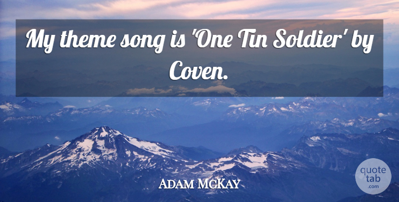 Adam McKay Quote About Tin: My Theme Song Is One...