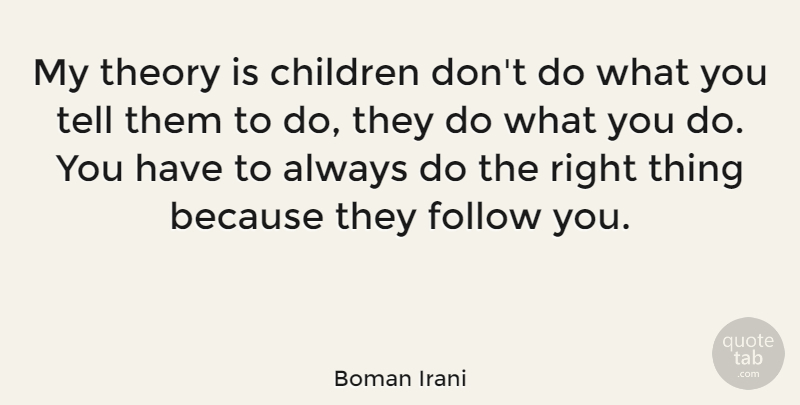 Boman Irani Quote About Children, Theory, Right Thing: My Theory Is Children Dont...