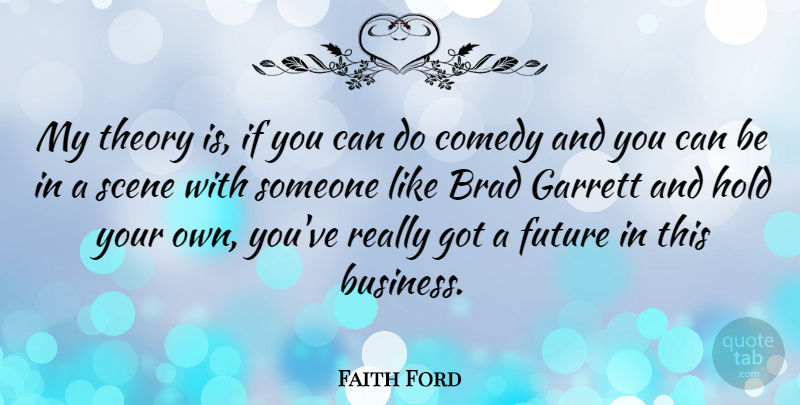 Faith Ford Quote About Mind Your Own Business, Comedy, Scene: My Theory Is If You...