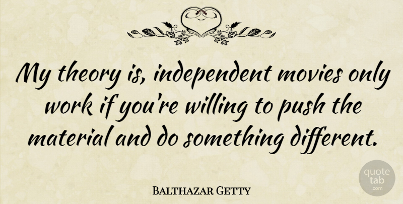 Balthazar Getty Quote About Independent, Different, Theory: My Theory Is Independent Movies...