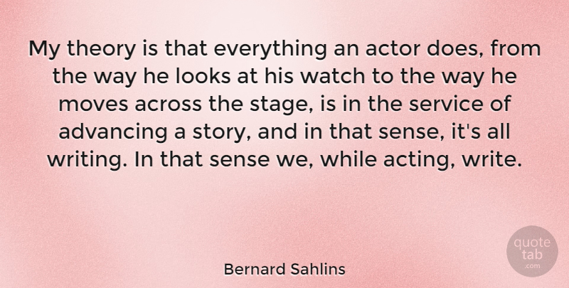 Bernard Sahlins Quote About Across, Advancing, Looks, Moves, Theory: My Theory Is That Everything...