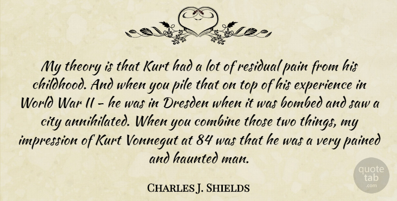 Charles J. Shields Quote About Bombed, City, Combine, Experience, Haunted: My Theory Is That Kurt...