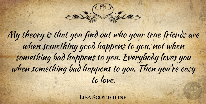 Lisa Scottoline Quote About Friends, True Friend, Love You: My Theory Is That You...