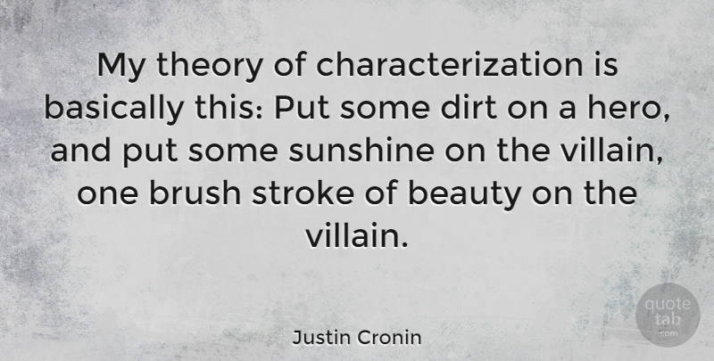 Justin Cronin Quote About Hero, Sunshine, Dirt: My Theory Of Characterization Is...