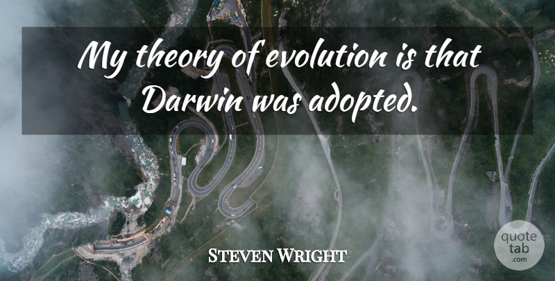 Steven Wright Quote About Funny, Science, Theory Of Evolution: My Theory Of Evolution Is...