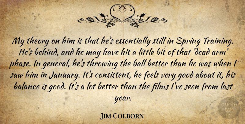 Jim Colborn Quote About Balance, Ball, Bit, Feels, Films: My Theory On Him Is...