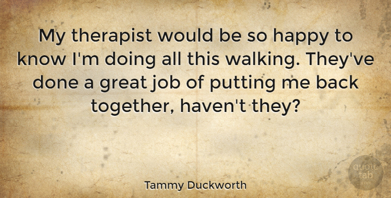 Tammy Duckworth Quote About Jobs, Together, Would Be: My Therapist Would Be So...