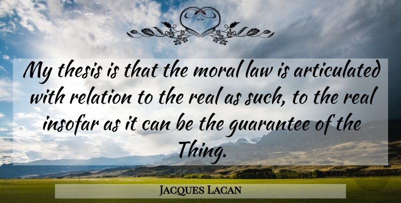 Jacques Lacan Quote About Real, Law, Guarantees: My Thesis Is That The...