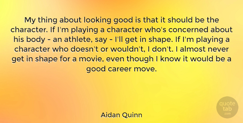Aidan Quinn Quote About Moving, Athlete, Character: My Thing About Looking Good...