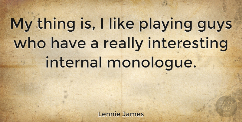 Lennie James Quote About Interesting, Guy, Monologues: My Thing Is I Like...
