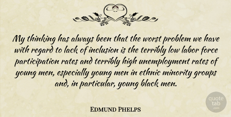 Edmund Phelps Quote About Black, Ethnic, Force, Groups, High: My Thinking Has Always Been...