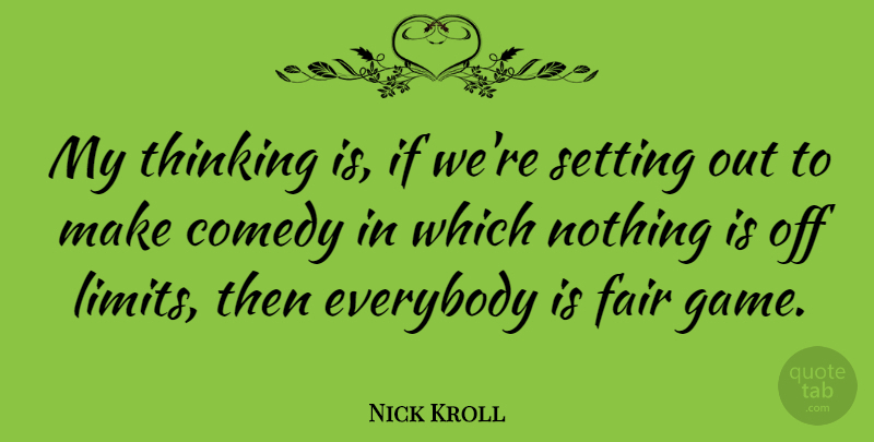 Nick Kroll Quote About Thinking, Games, Limits: My Thinking Is If Were...