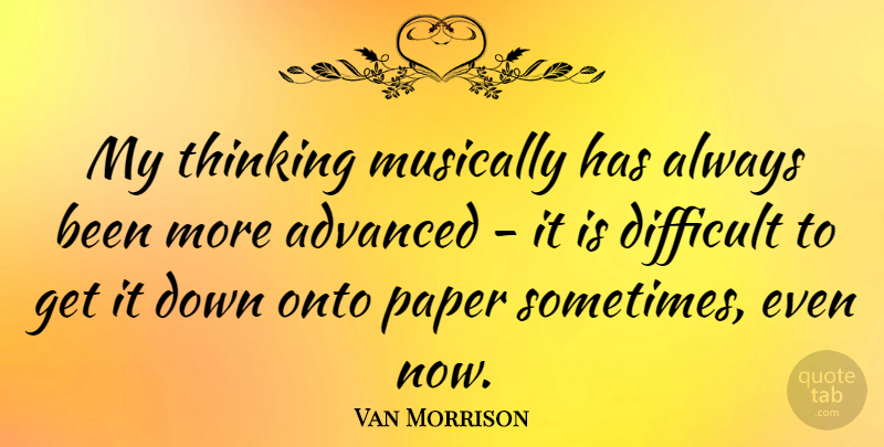 Van Morrison Quote About Thinking, Paper, Sometimes: My Thinking Musically Has Always...