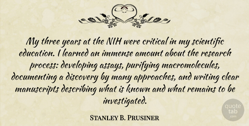 Stanley B. Prusiner Quote About Amount, Clear, Critical, Describing, Developing: My Three Years At The...