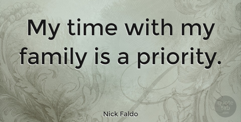 Nick Faldo Quote About Priorities, My Family, My Time: My Time With My Family...