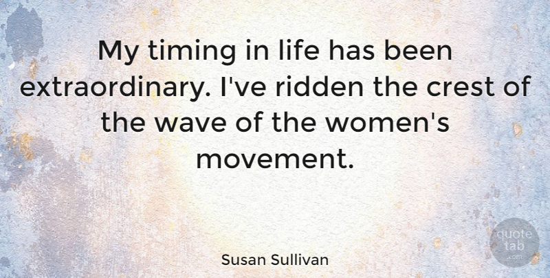 Susan Sullivan Quote About Movement, Timing, Wave: My Timing In Life Has...