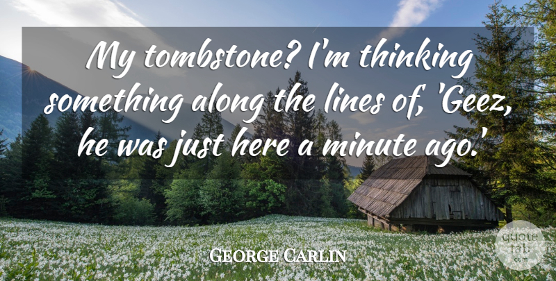 George Carlin Quote About Tombstone, Successful, Thinking: My Tombstone Im Thinking Something...